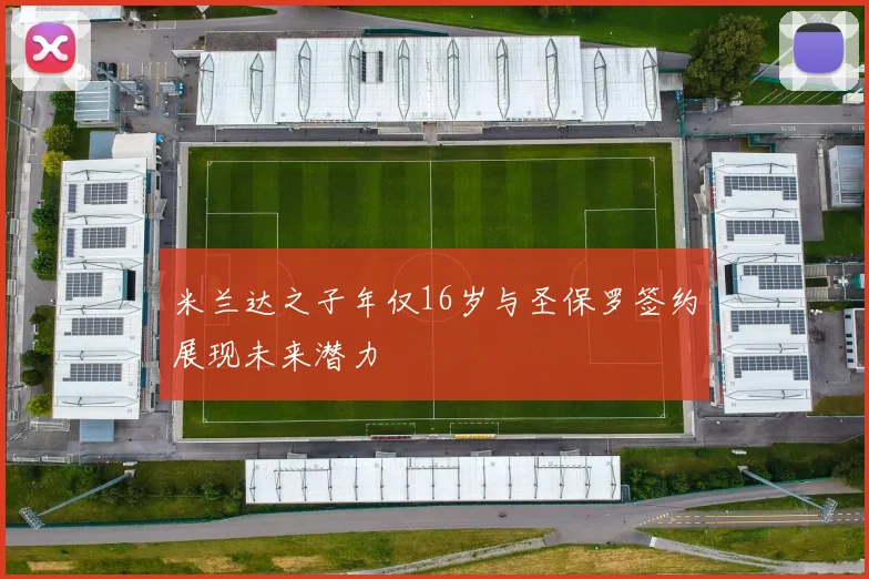 米兰达之子年仅16岁与圣保罗签约展现未来潜力